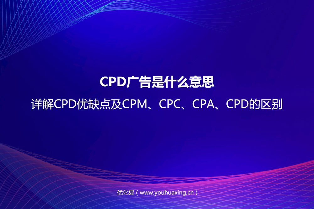 CPD廣告是什么意思？詳解CPD優(yōu)缺點及CPM、CPC、CPA、CPD的區(qū)別