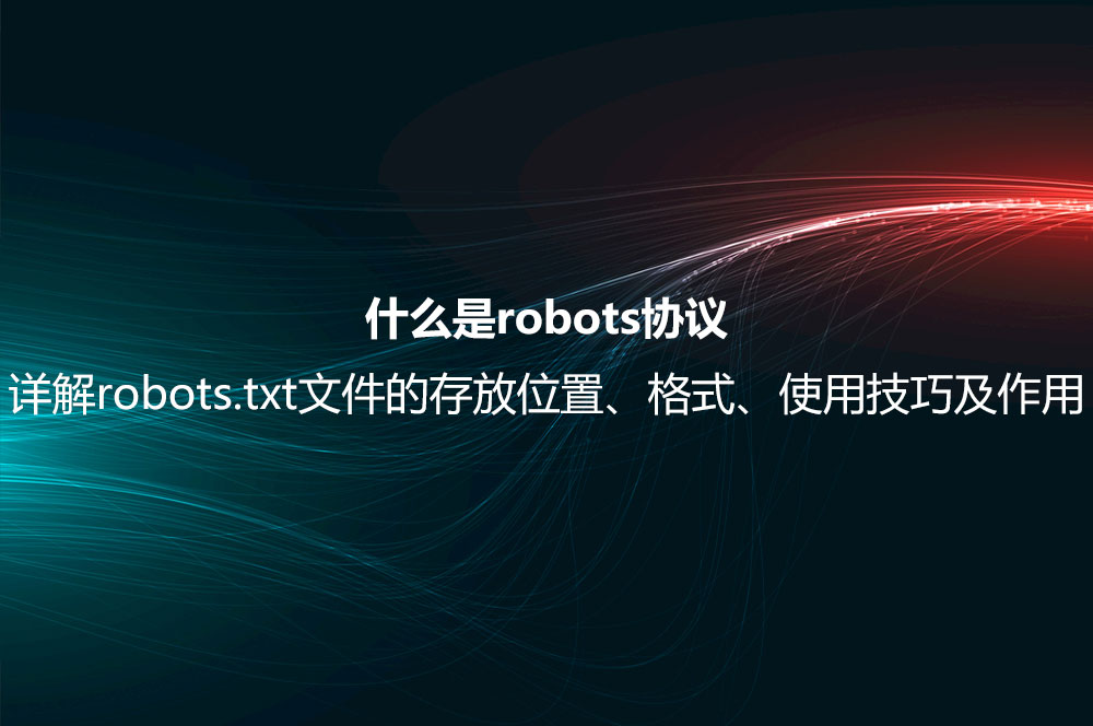 什么是robots協(xié)議？詳解robots.txt文件的存放位置、格式、使用技巧及作用