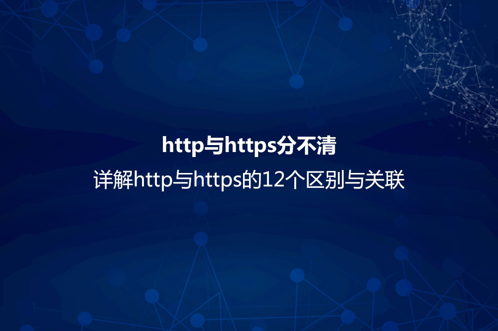 http與https分不清？詳解http與https的12個區(qū)別與關(guān)聯(lián)