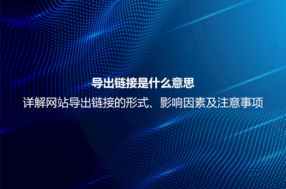 導(dǎo)出鏈接是什么意思？詳解導(dǎo)出鏈接優(yōu)化、注意事項及對SEO的影響