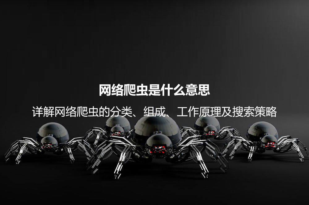 網(wǎng)絡(luò)爬蟲是什么意思？詳解網(wǎng)絡(luò)爬蟲的分類、組成、工作原理及搜索策略