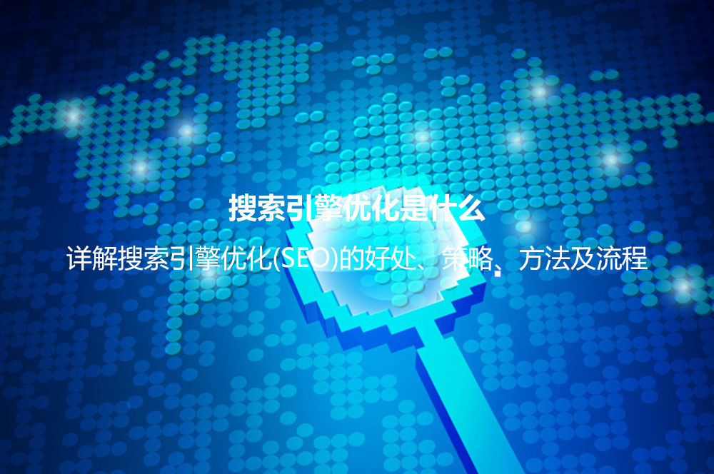 搜索引擎優(yōu)化是什么？詳解搜索引擎優(yōu)化(SEO)的好處、策略、方法及流程