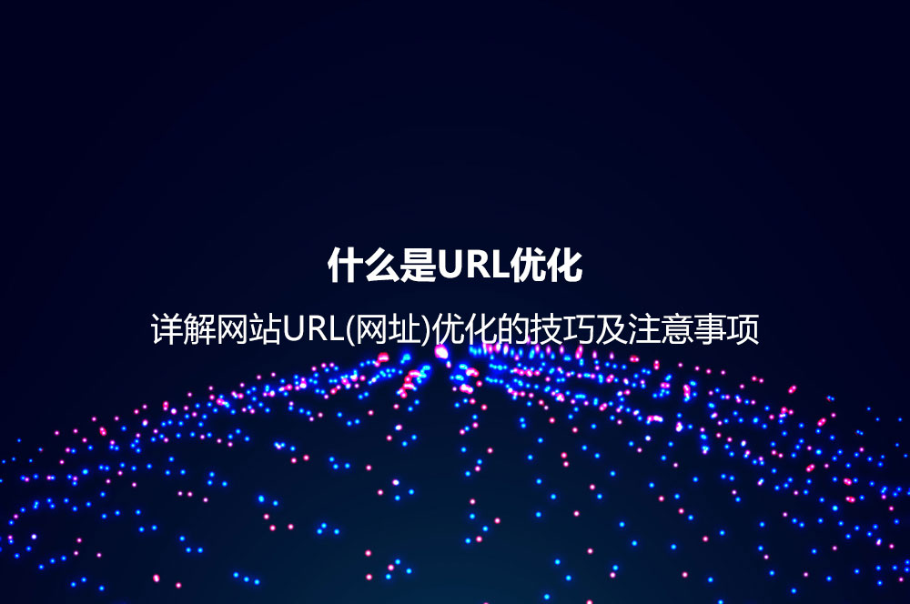 什么是URL優(yōu)化？詳解網(wǎng)站URL(網(wǎng)址)優(yōu)化的技巧及注意事項(xiàng)