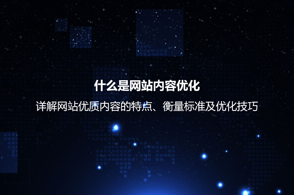 什么是網(wǎng)站內(nèi)容優(yōu)化？詳解網(wǎng)站優(yōu)質(zhì)內(nèi)容的衡量標(biāo)準(zhǔn)及優(yōu)化技巧