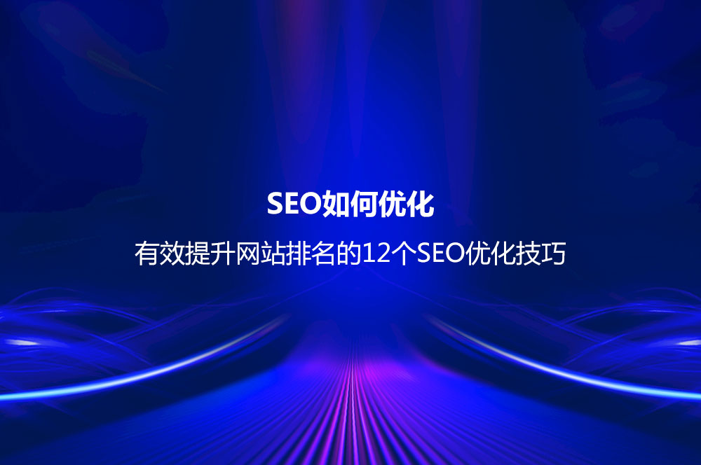 SEO如何優(yōu)化？有效提升網(wǎng)站排名的12個(gè)SEO優(yōu)化技巧