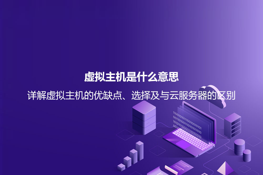 虛擬主機是什么意思？詳解虛擬主機的優(yōu)缺點、選擇及與云服務器的區(qū)別