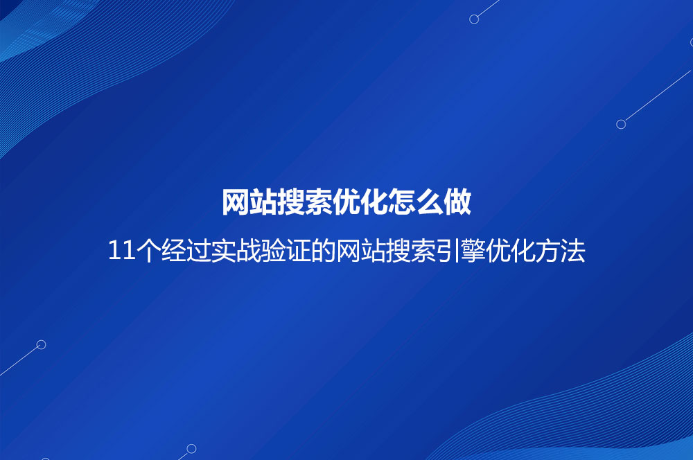 網(wǎng)站搜索優(yōu)化怎么做？11個(gè)經(jīng)過實(shí)戰(zhàn)驗(yàn)證的網(wǎng)站搜索引擎優(yōu)化方法