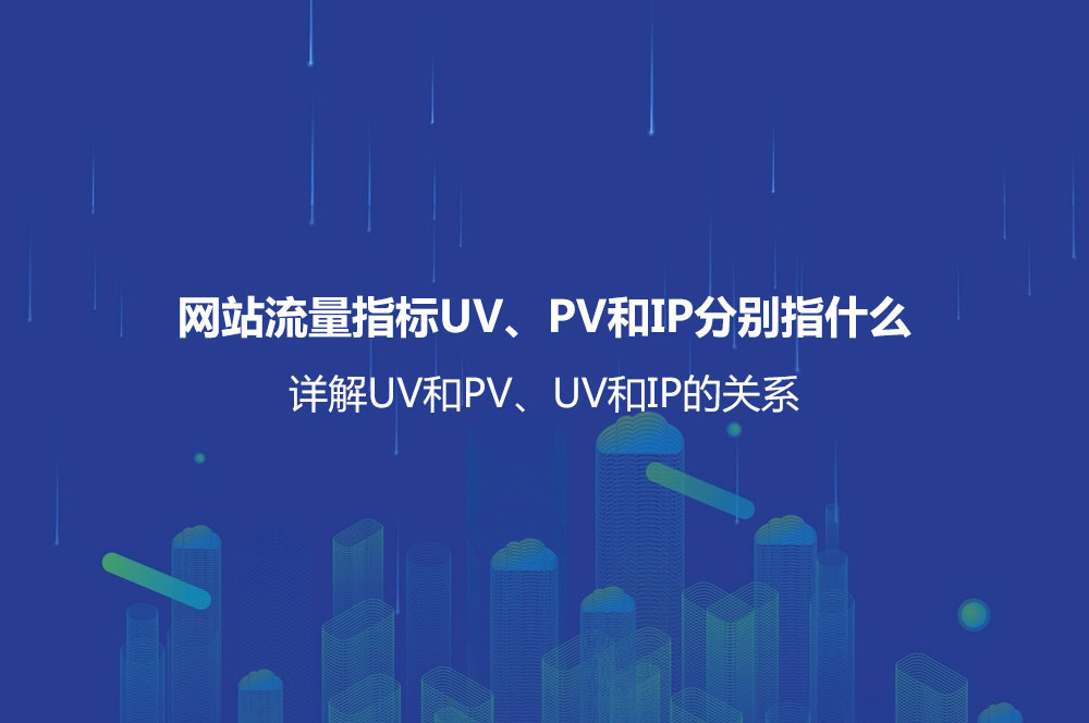 網(wǎng)站流量指標(biāo)UV、PV和IP分別指什么？詳解UV和PV、UV和IP的關(guān)系
