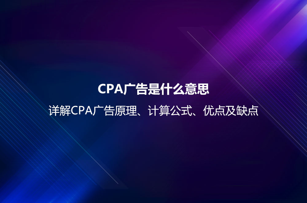 CPA廣告是什么意思？詳解CPA廣告原理、計算公式、優(yōu)點及缺點