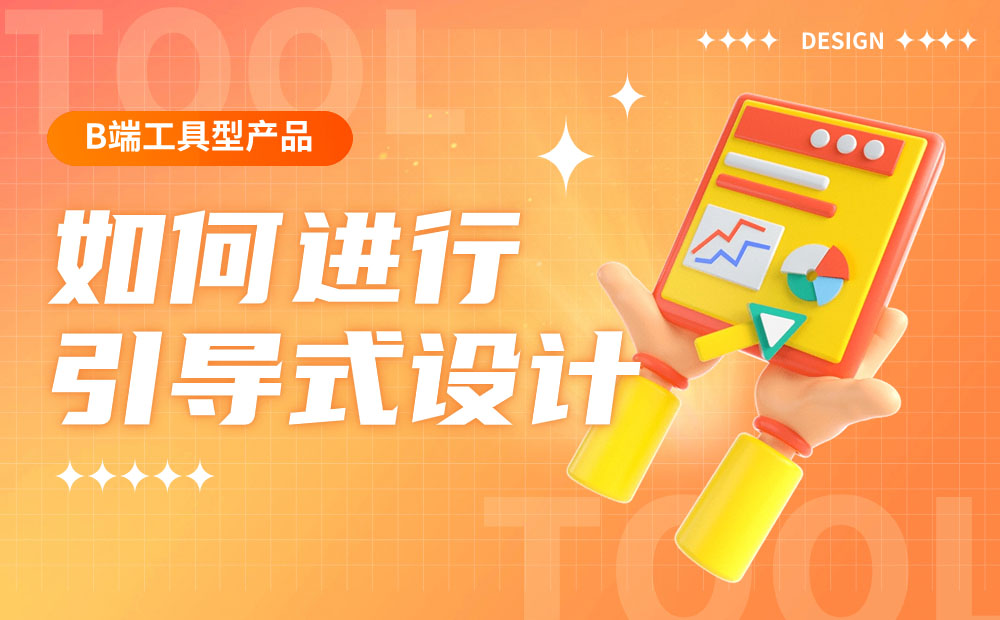 B端工具型產(chǎn)品如何進(jìn)行引導(dǎo)式設(shè)計(jì)？來看大廠的總結(jié)！