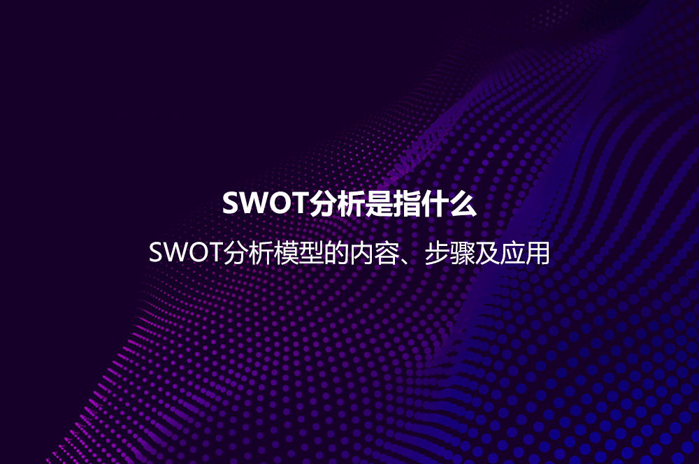 SWOT分析是指什么？SWOT分析模型的內容、步驟及應用