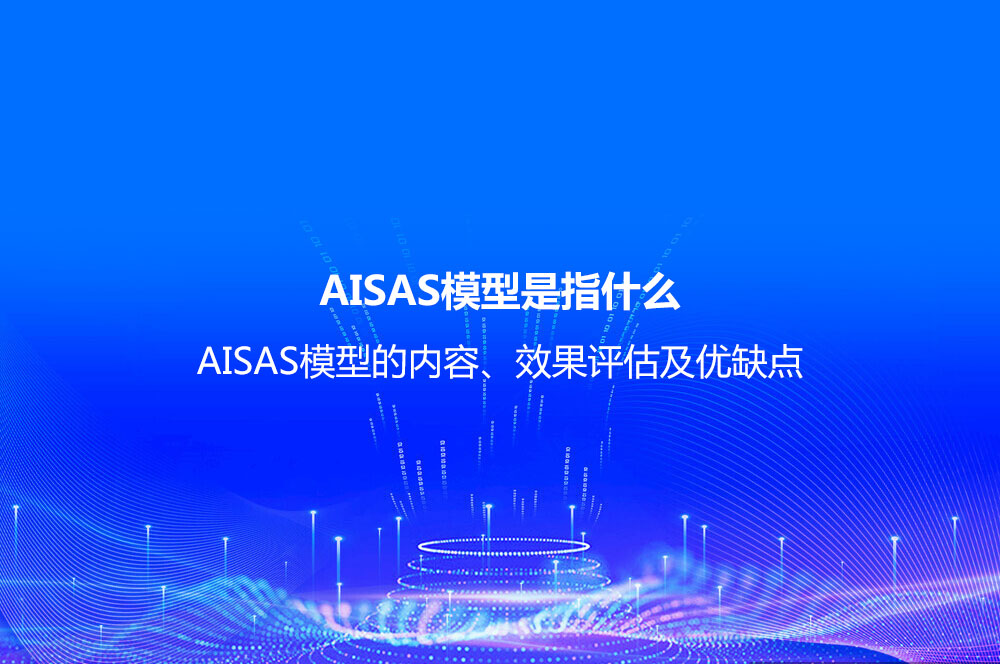 AISAS模型是指什么？AISAS模型的內(nèi)容、效果評(píng)估及優(yōu)缺點(diǎn)