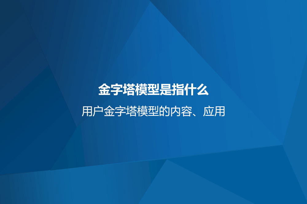 金字塔模型是指什么？用戶金字塔模型的內(nèi)容、應(yīng)用