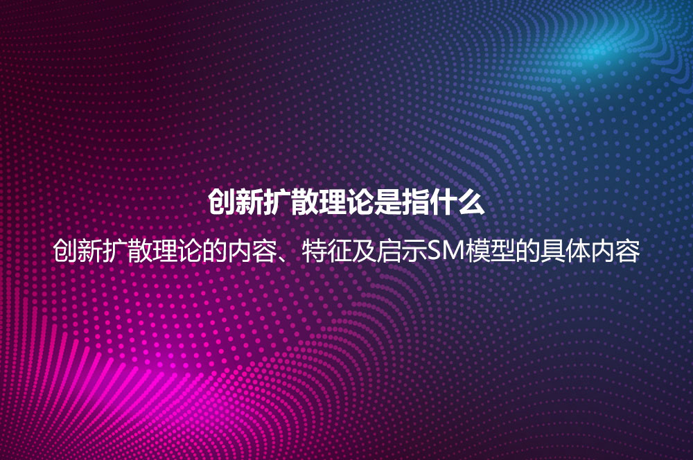 創(chuàng)新擴(kuò)散理論是指什么？創(chuàng)新擴(kuò)散理論的內(nèi)容、特征及啟示