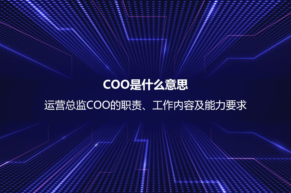 COO是什么意思？運營總監(jiān)COO的職責、工作內(nèi)容