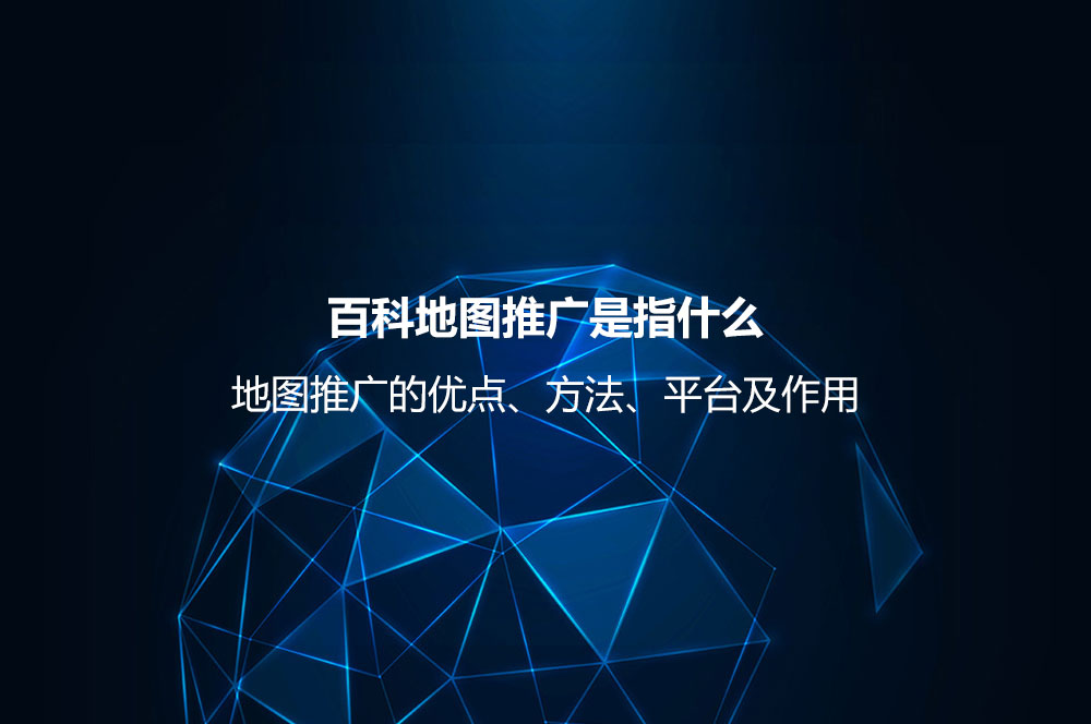 地圖推廣是指什么？地圖推廣的優(yōu)點、方法、平臺及作用