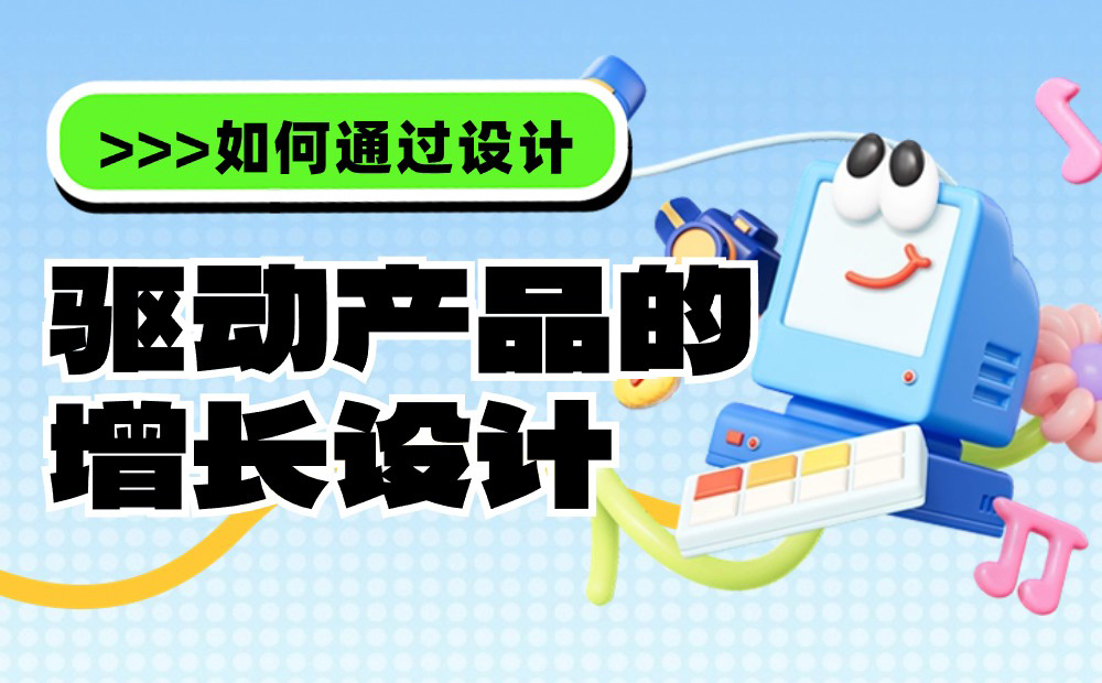 兩萬字干貨！如何驅(qū)動產(chǎn)品的增長設(shè)計(jì)？