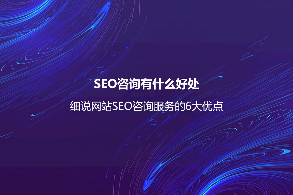 SEO咨詢(xún)有什么好處？細(xì)說(shuō)網(wǎng)站SEO咨詢(xún)服務(wù)的6大優(yōu)點(diǎn)