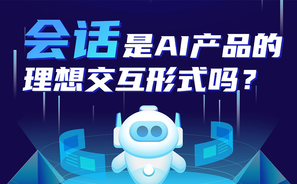 會(huì)話是AI產(chǎn)品的理想交互形式嗎？聽聽總監(jiān)的分析！